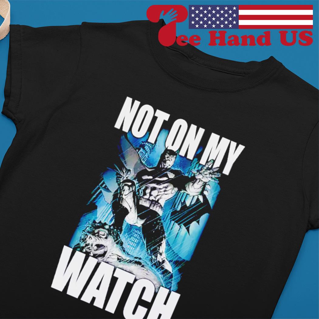 Batman Not On My Watch DC Comics shirt, hoodie, sweater, long sleeve and  tank top