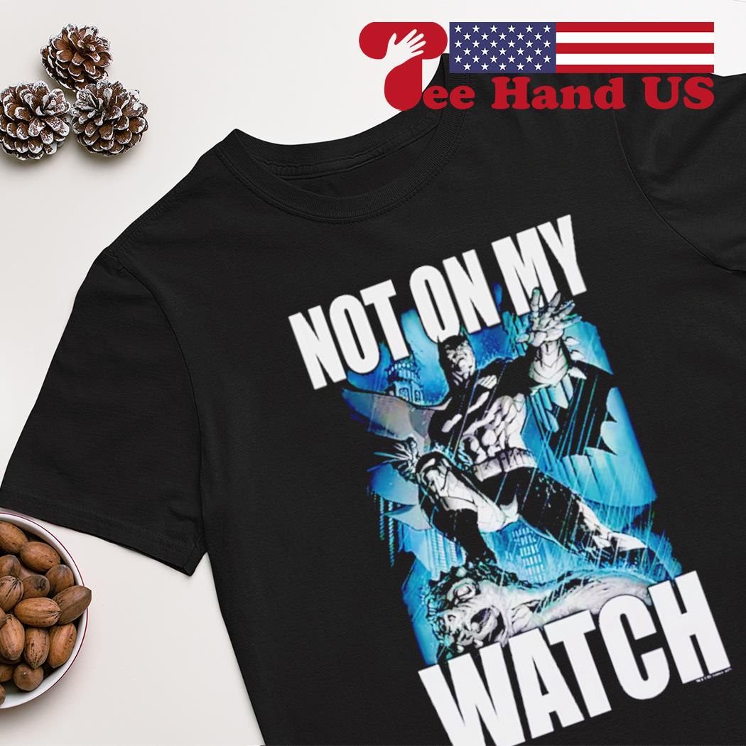 Batman Not On My Watch DC Comics shirt, hoodie, sweater, long sleeve and  tank top