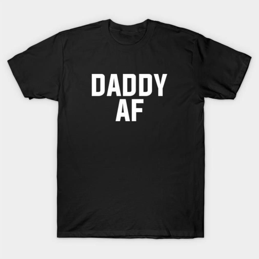 Daddy AF nice T-shirt