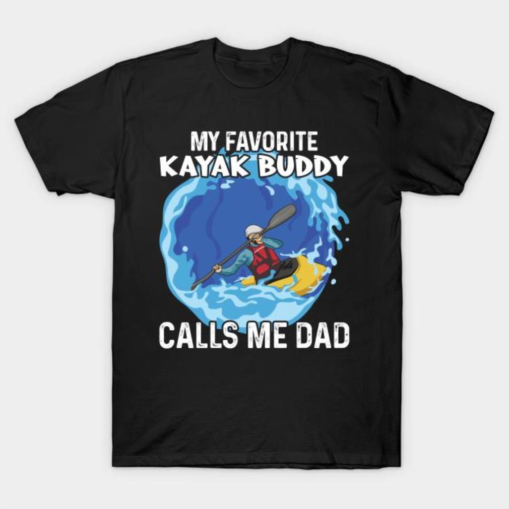 Father’s Day My favorite Kayak buddy calls me dad T-shirt