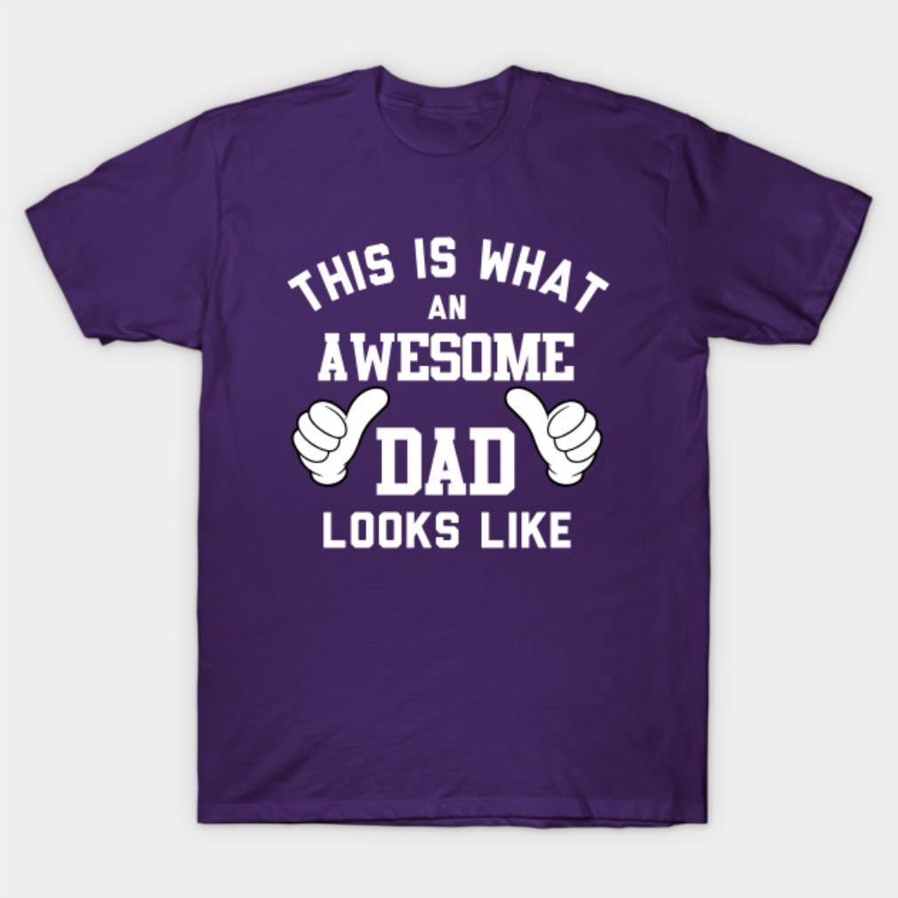 Father’s Day This Is What An Awesome Dad Looks Like t-shirt