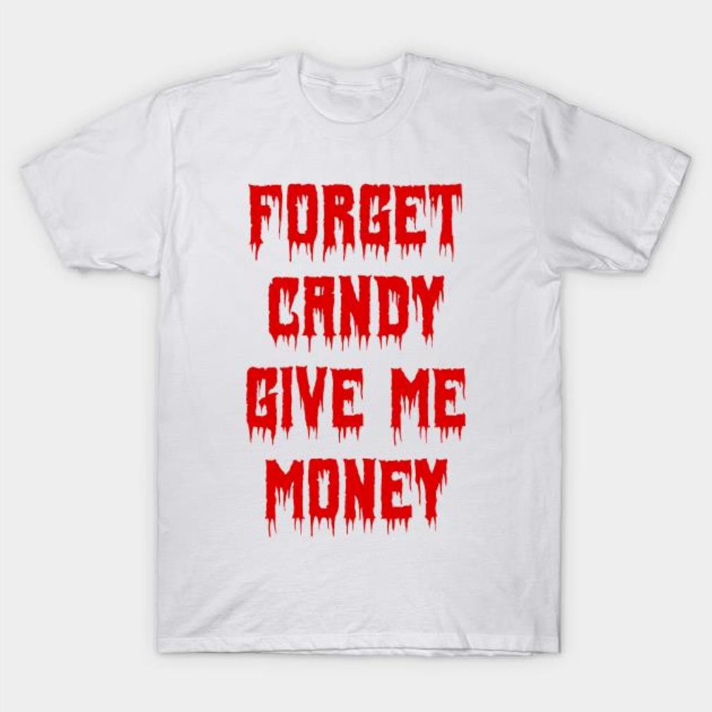 Forget candy give me money Halloween T-shirt