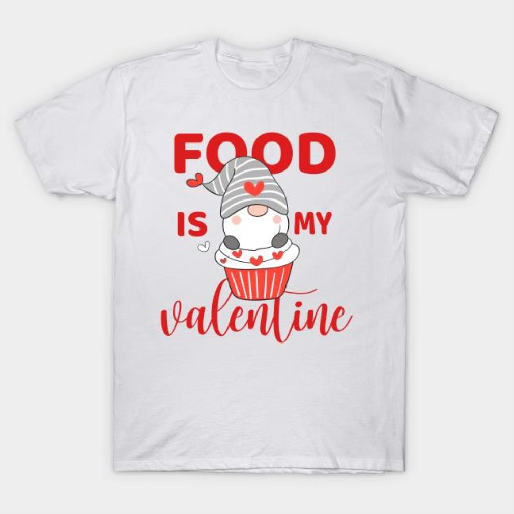 Gnomie Food is my Valentines t-shirt