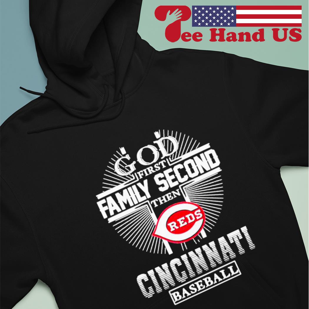 Official god First Family Second Then Cincinnati Reds Baseball T Shirt,  hoodie, sweater, long sleeve and tank top