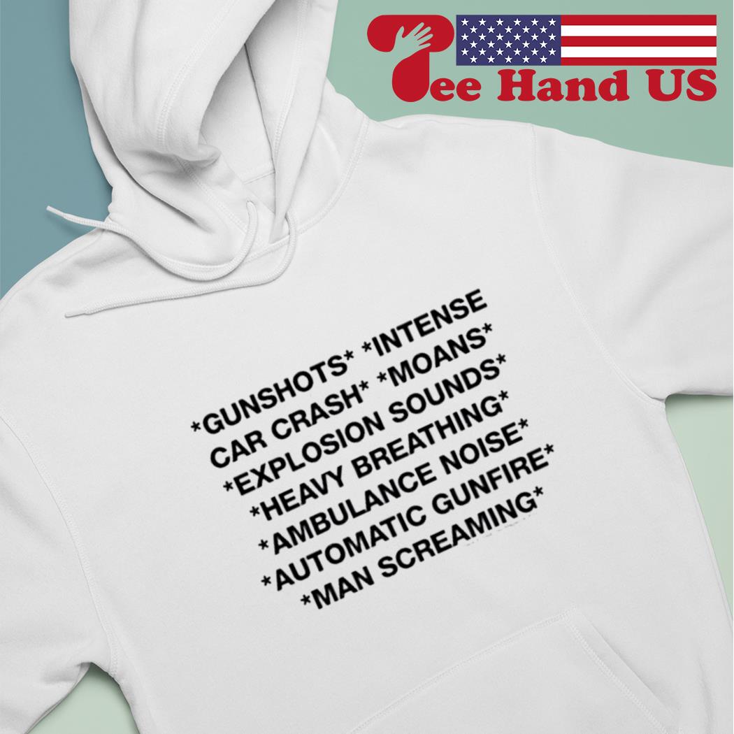 Gunshots intense car crash moans explosion sounds heavy breathing ambulance  noise automatic gunfire man screaming shirt, hoodie, sweater, long sleeve  and tank top