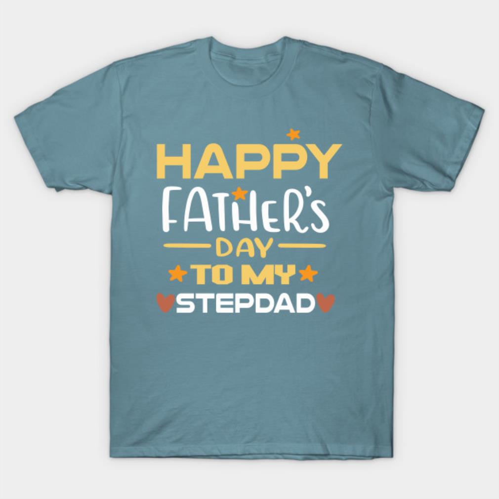 Happy Father’s Day to my stepdad T-shirt