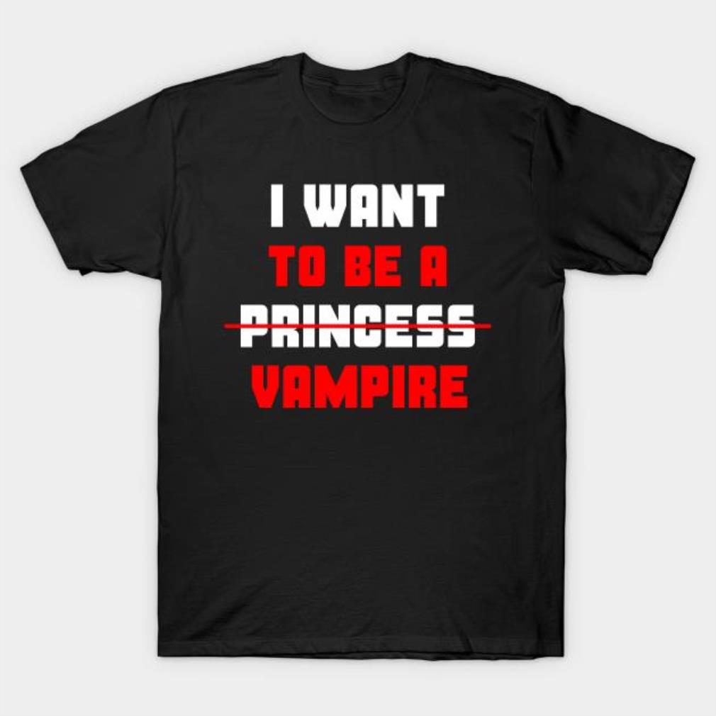 I want to be a princess Vampire Halloween t-shirt
