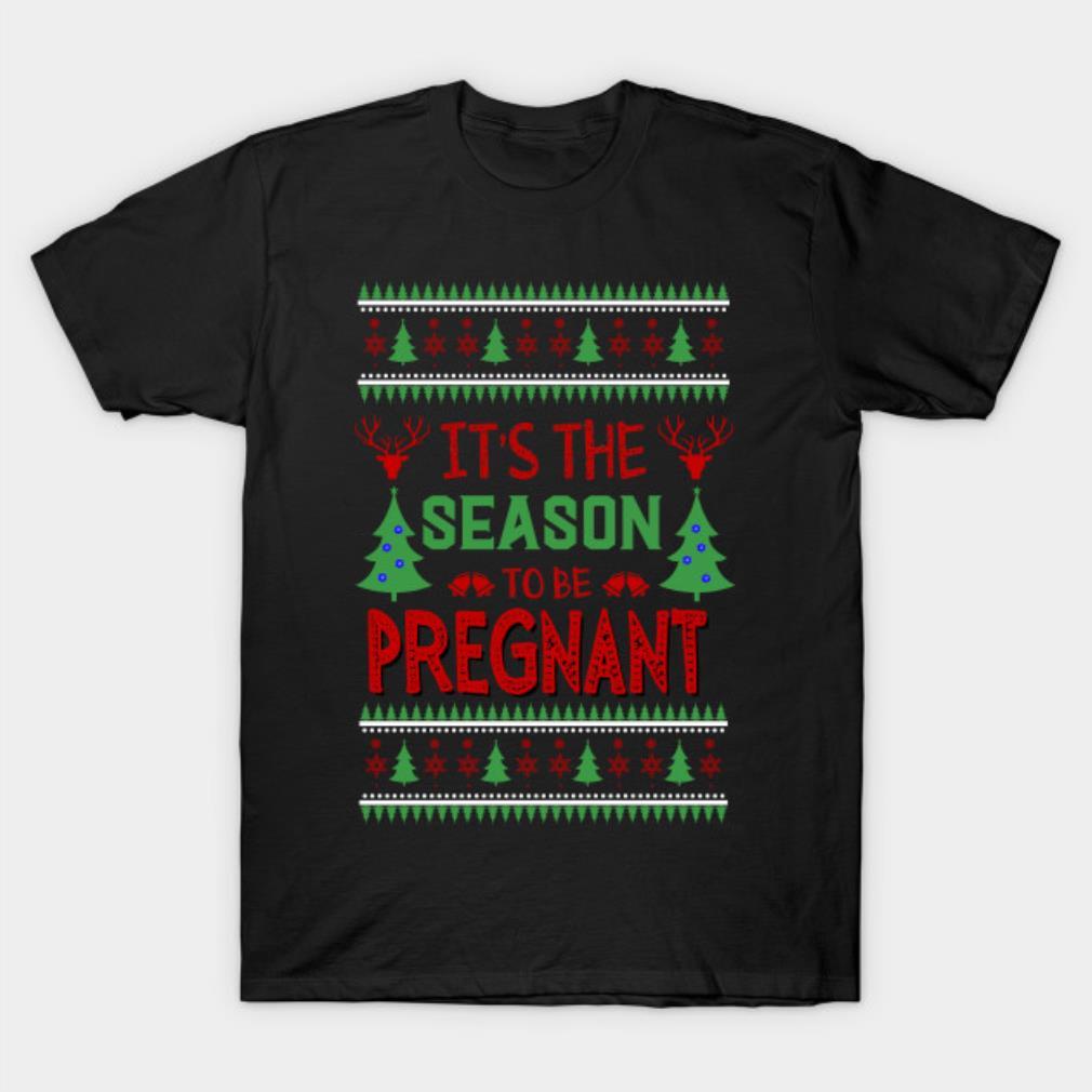 It’s The Season To Be Pregnant -Funny Ugly Sweater Xmas pregnancy announcement T-Shirt
