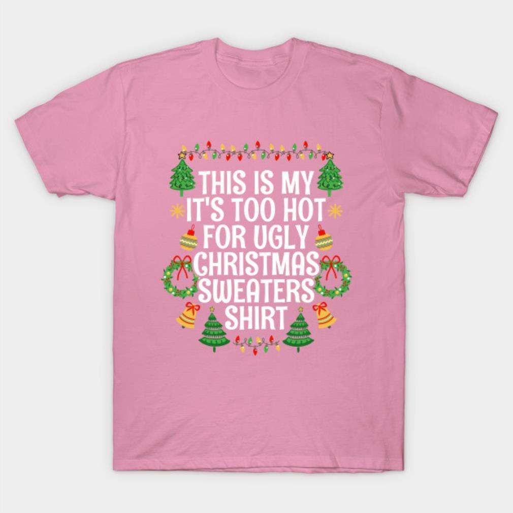 Its Too Hot For Ugly Christmas Sweaters Funny Xmas PJs Men T-Shirt