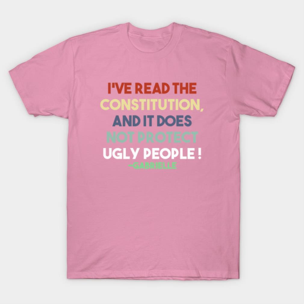 I’ve Read The Constitution, And It Does Not Protect Ugly People T-Shirt