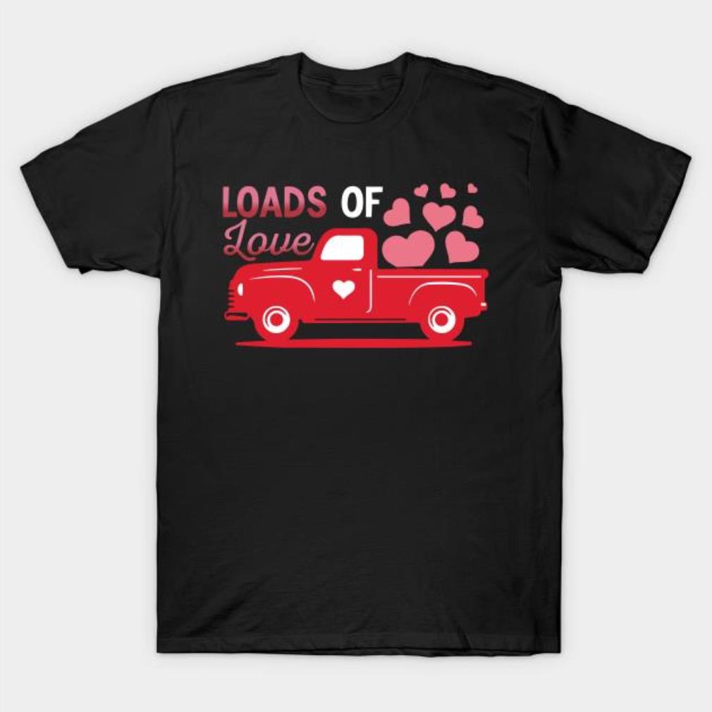 Loads Of Love Pick up Trucker Valentine’s Day shirt