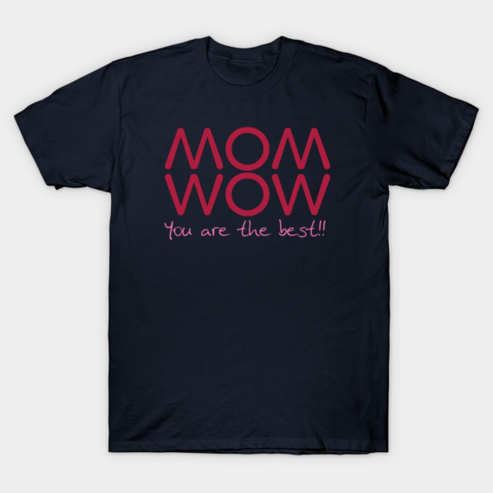 Mom wow you are the best T-shirt