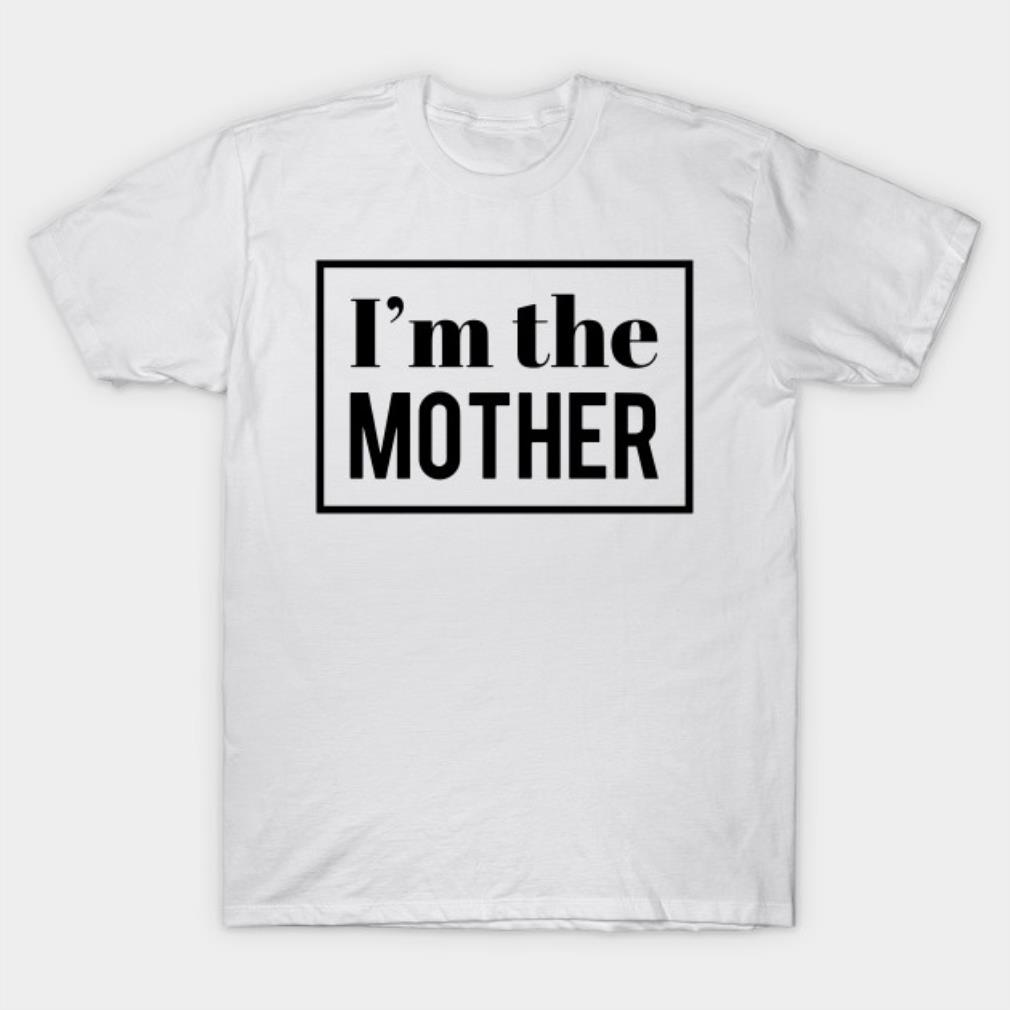 Mother’s Day I’m the mother T-shirt