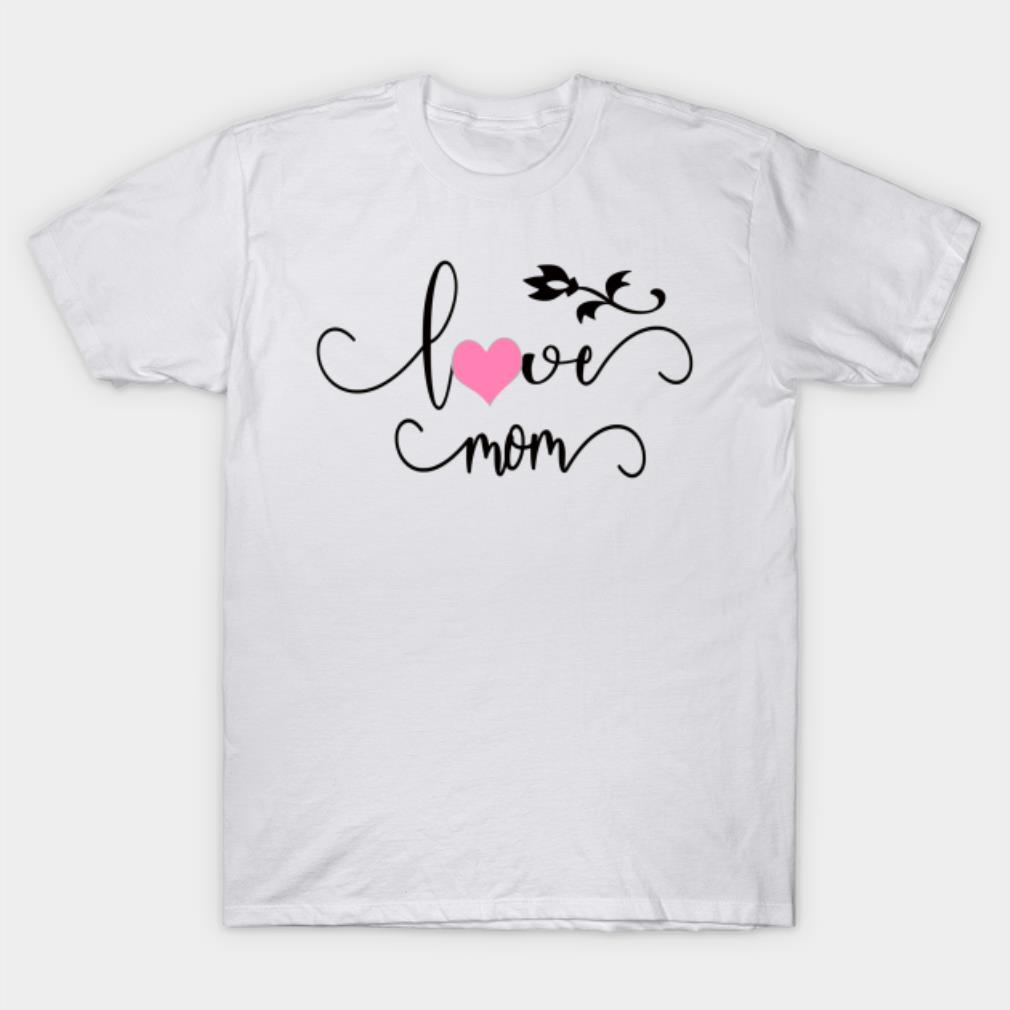 Mother’s Day Love Mothers T-Shirt