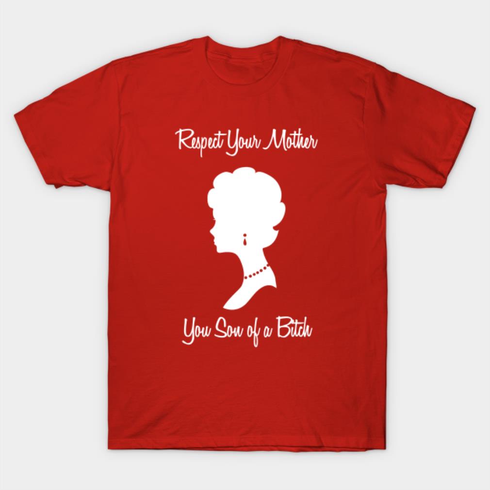 Mother’s Day respect your mother you son of a bitch T-shirt