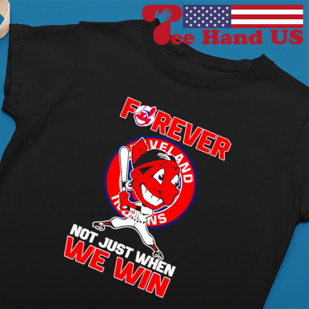 Not just when we win Cleveland Indians forever T-shirt, hoodie, sweater,  long sleeve and tank top