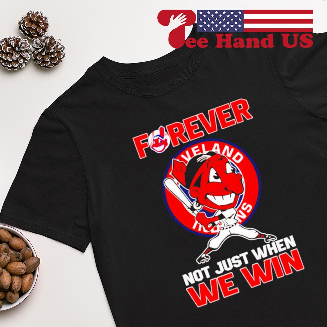 Not just when we win Cleveland Indians forever T-shirt, hoodie, sweater,  long sleeve and tank top
