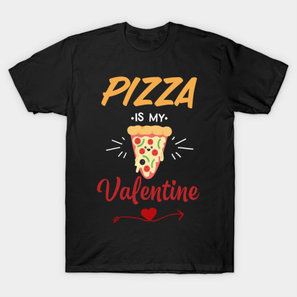 pizza is my valentine pizza lovers valentines day gift T-Shirt