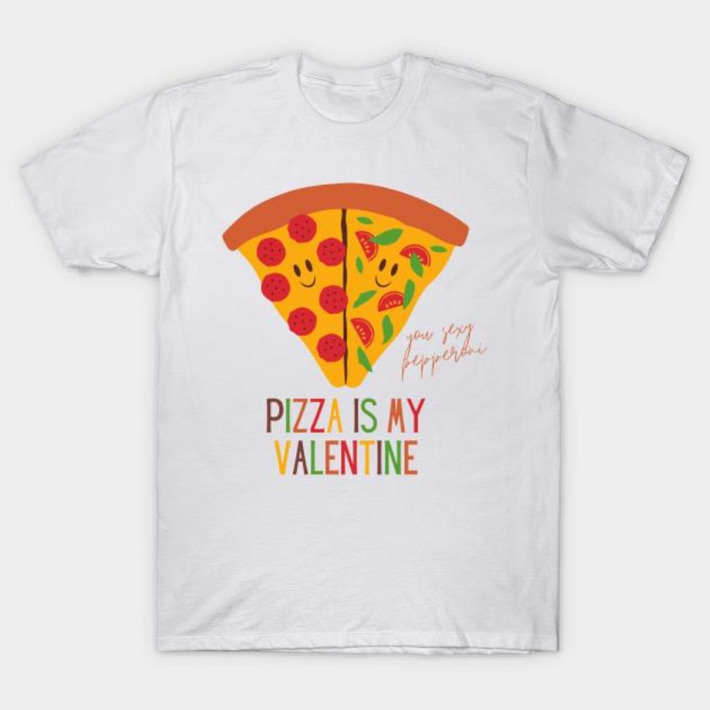 Pizza Is My Valentine Valentine’s Day shirt