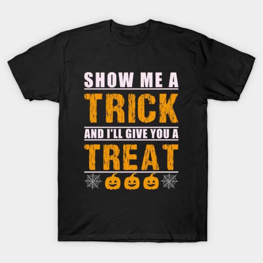 Show me a trick and I’ll give you a treat t-shirt