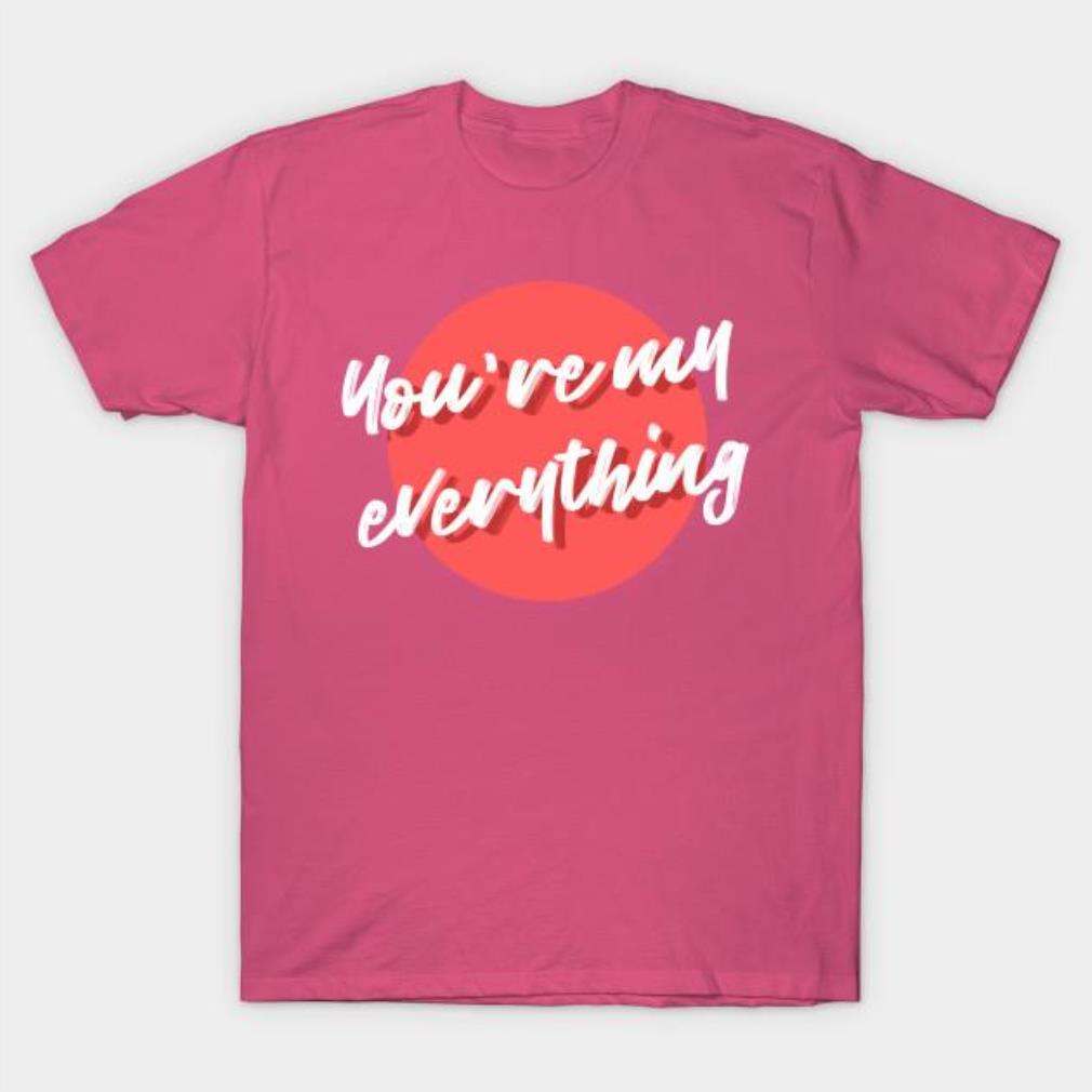 You’re my everything Valentine’s Day t-shirt