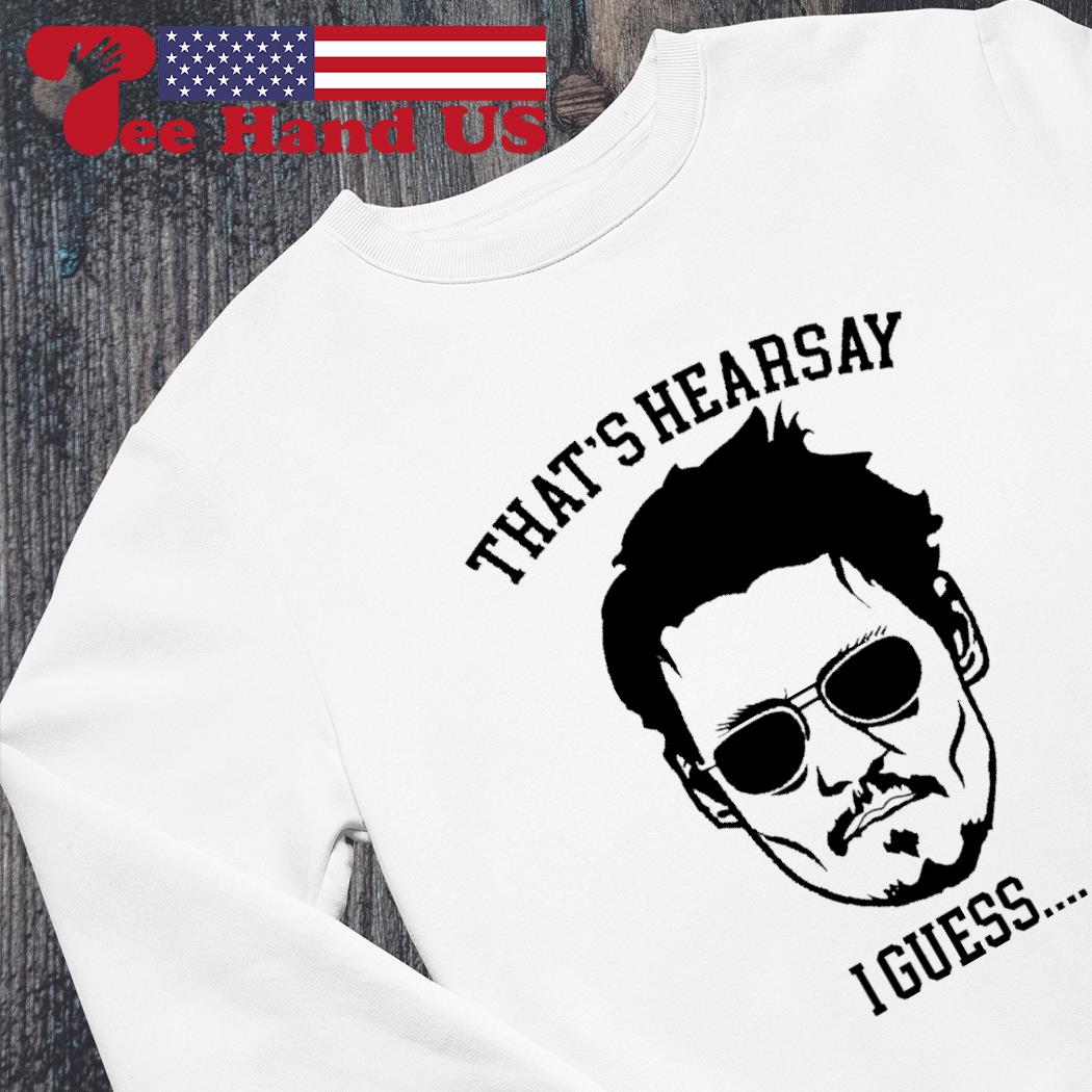Johnny Depp that's hearsay i guess shirt, hoodie, sweater, sleeve and tank