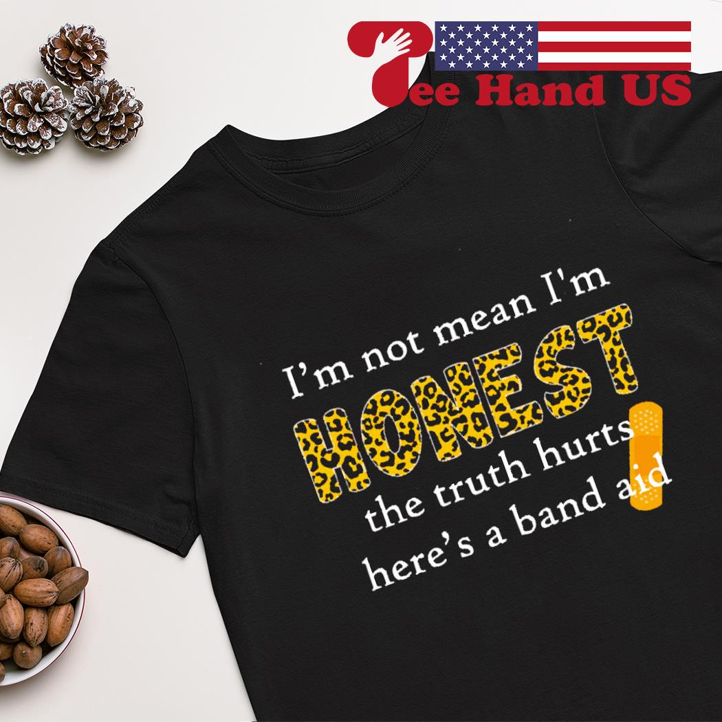 'm not mean i'm honest the truth hurts here's a band aid shirt