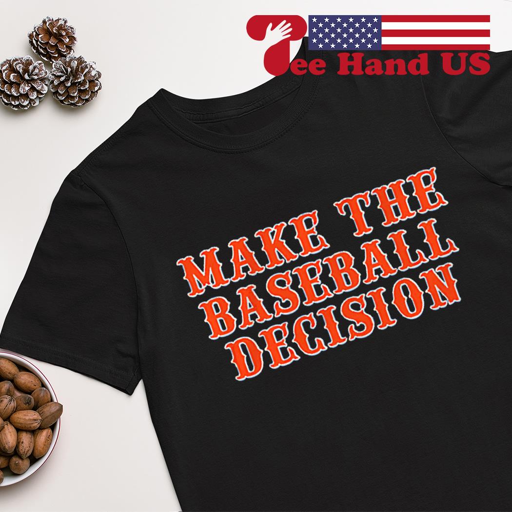 Make the baseball decision shirt