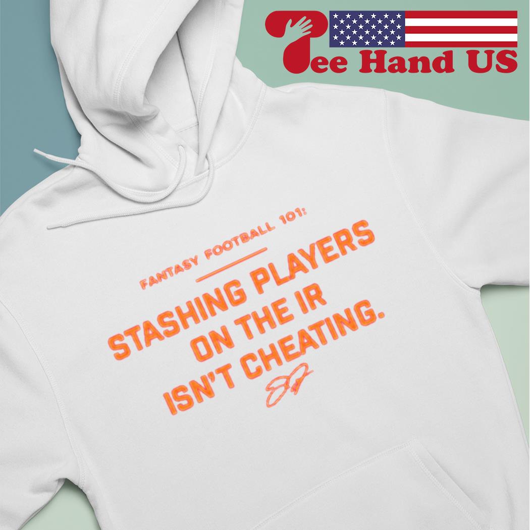 Fantasy football 101 stashing players on the ir isn't cheating shirt,  hoodie, sweatshirt and tank top