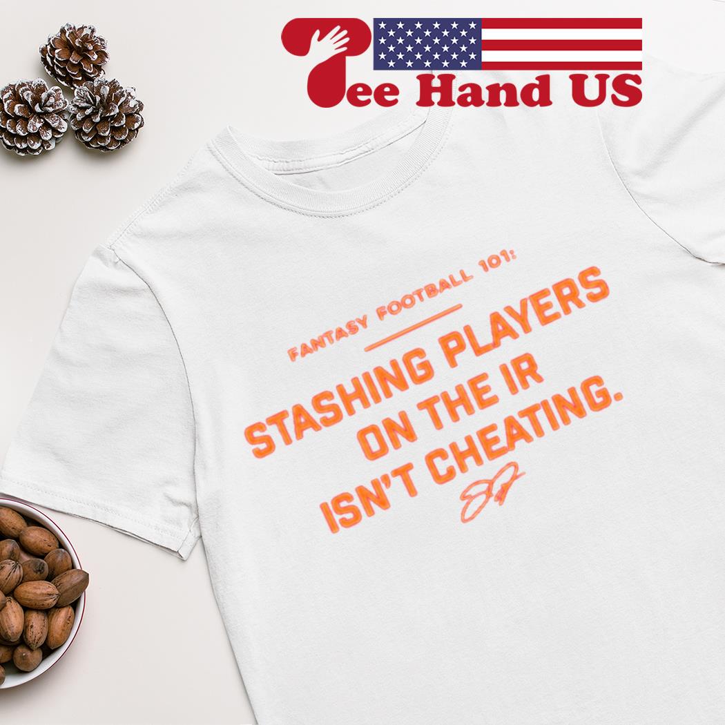 Fantasy Football 101 Stashing Players On Ir Isn't Cheating Shirt, hoodie,  sweater, long sleeve and tank top