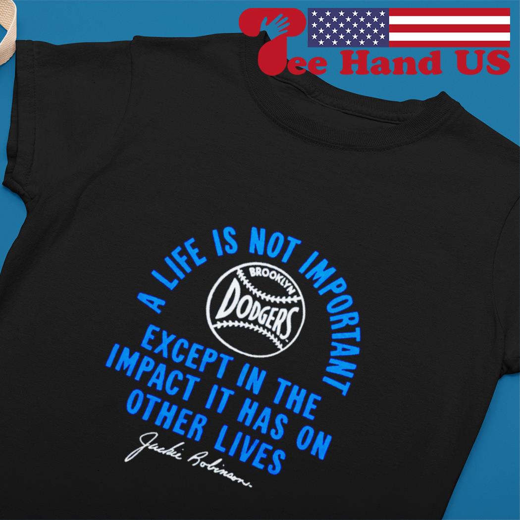 Best jackie Robinson Los Angeles Dodgers a life is not important except in  the impact it has on other lives shirt, hoodie, sweater, long sleeve and  tank top