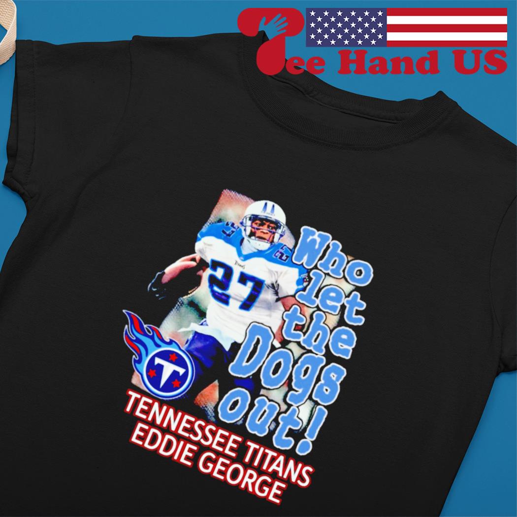 Who Let The Dogs Out Tennessee Titans Eddie George 2022 T-shirt