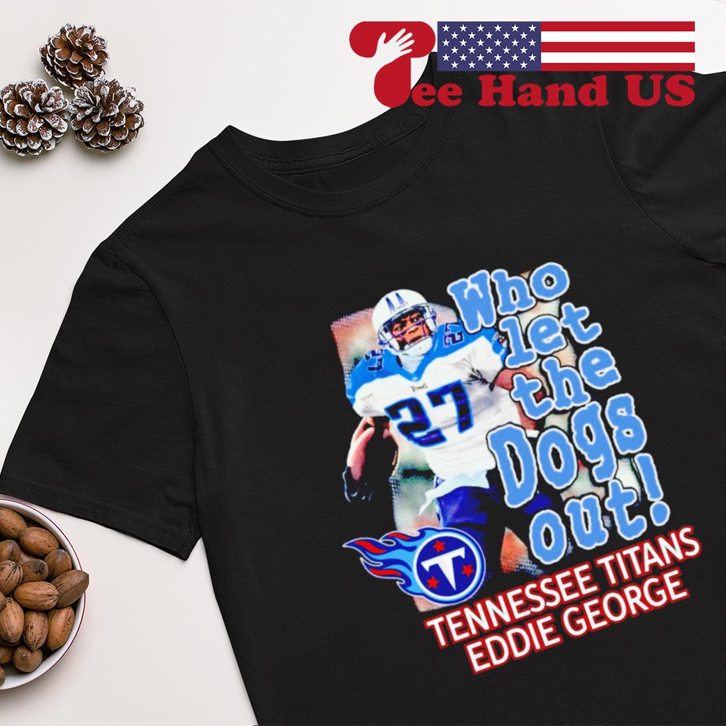 Who Let The Dogs Out Tennessee Titans Eddie George 2022 T-shirt