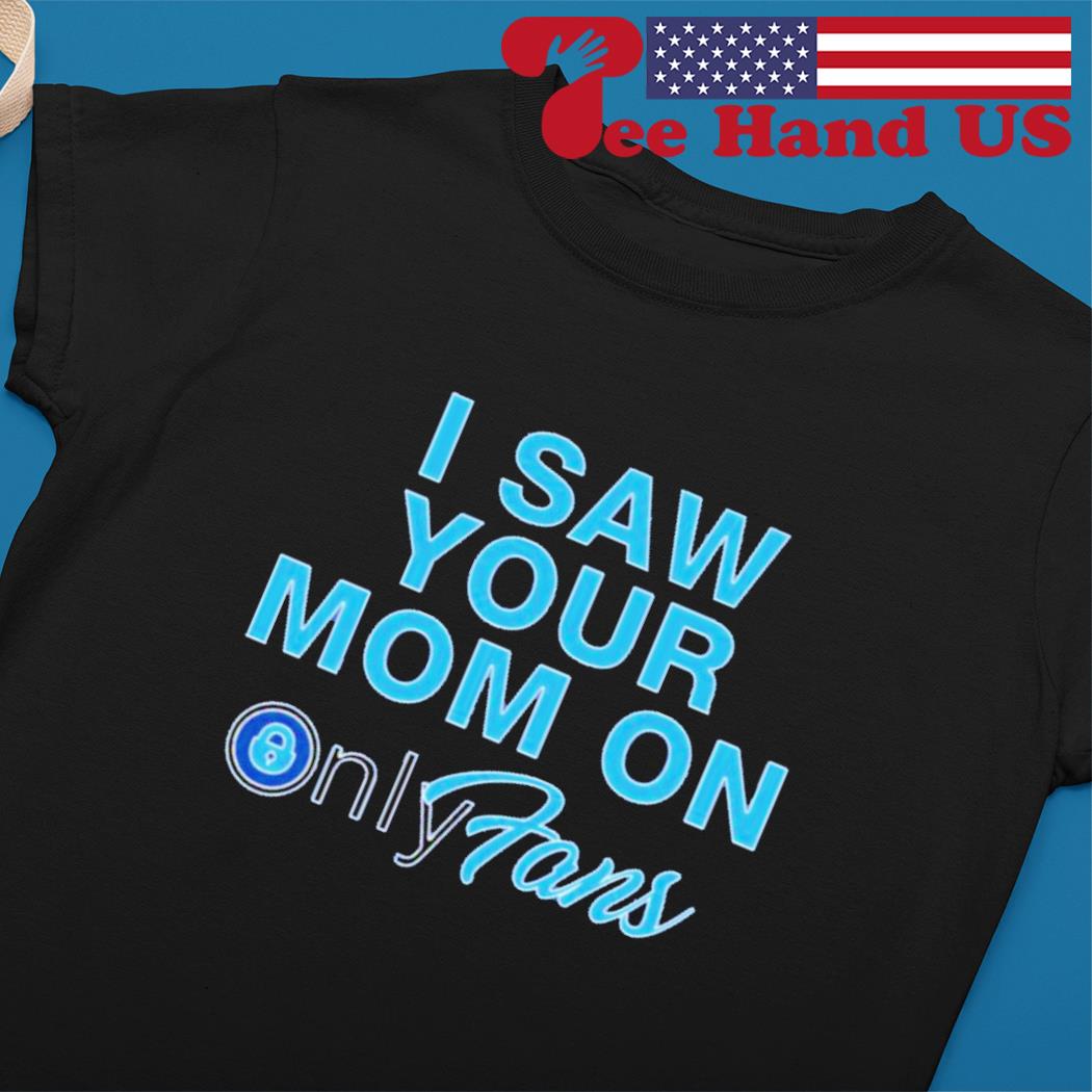 I saw you mom only fans shirt, hoodie, sweater, long sleeve and tank top