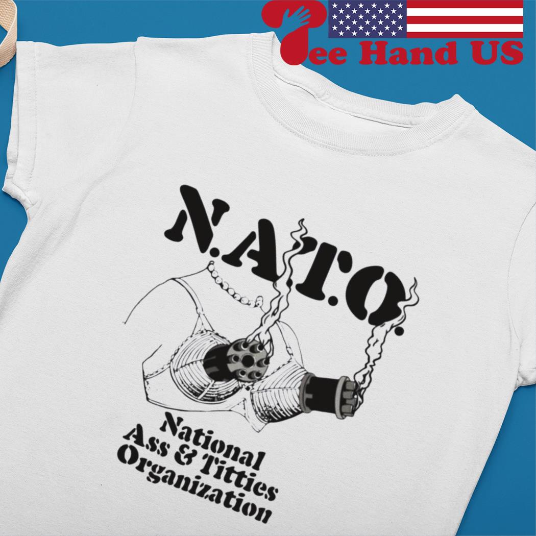 NATO national ass & titties organization shirt, hoodie, sweater, long  sleeve and tank top