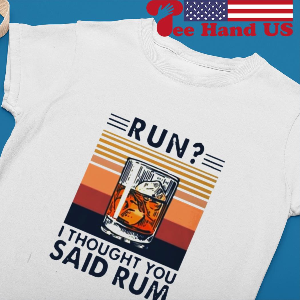 I thought they said best sale rum shirt