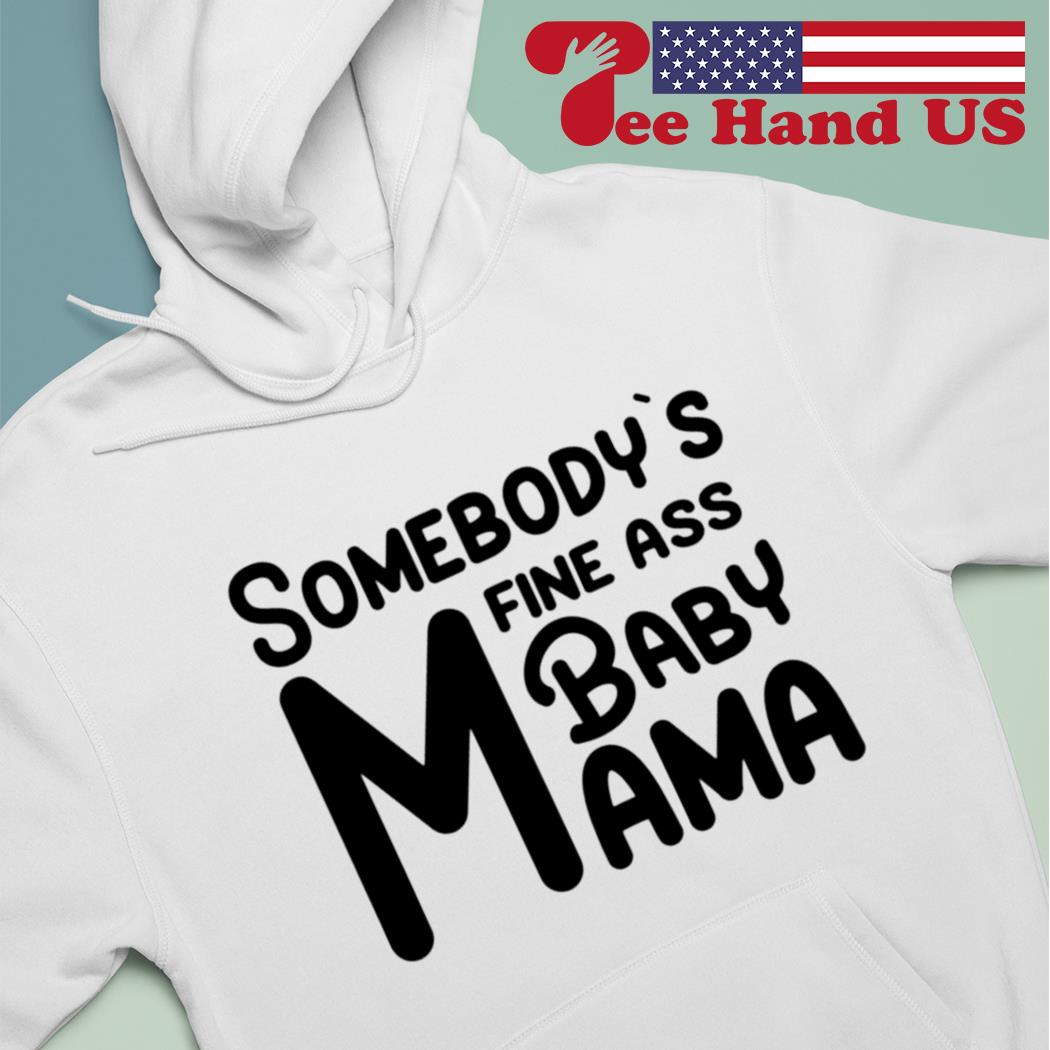 Мама задница Somebody's fine ass baby mama shirt, hoodie, sweater, long sleeve and tank  top