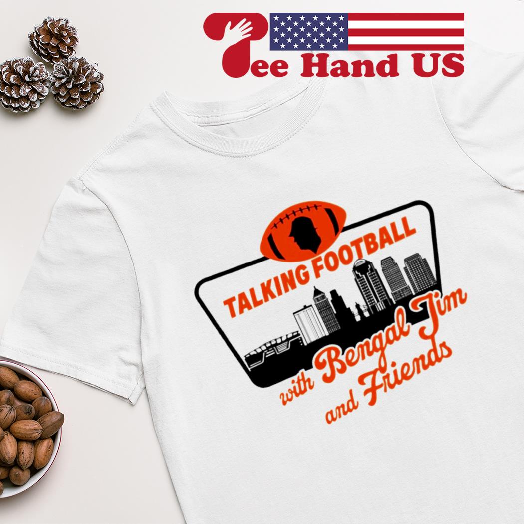 Talking Football with Bengal Jim and Friends T-shirt, hoodie, sweater, long  sleeve and tank top