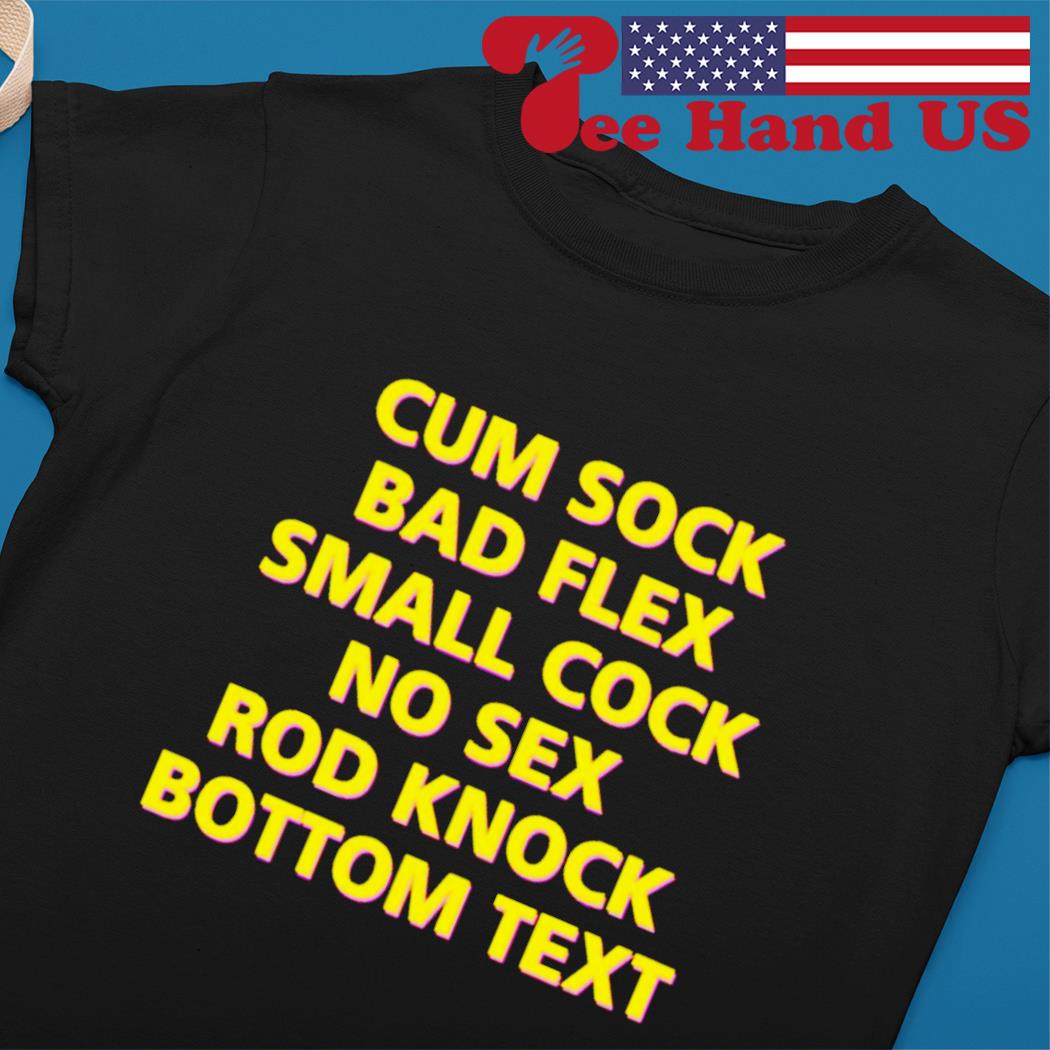 Cum sock bad flex small cock no sex rod knock bottom text shirt, hoodie,  sweater, long sleeve and tank top