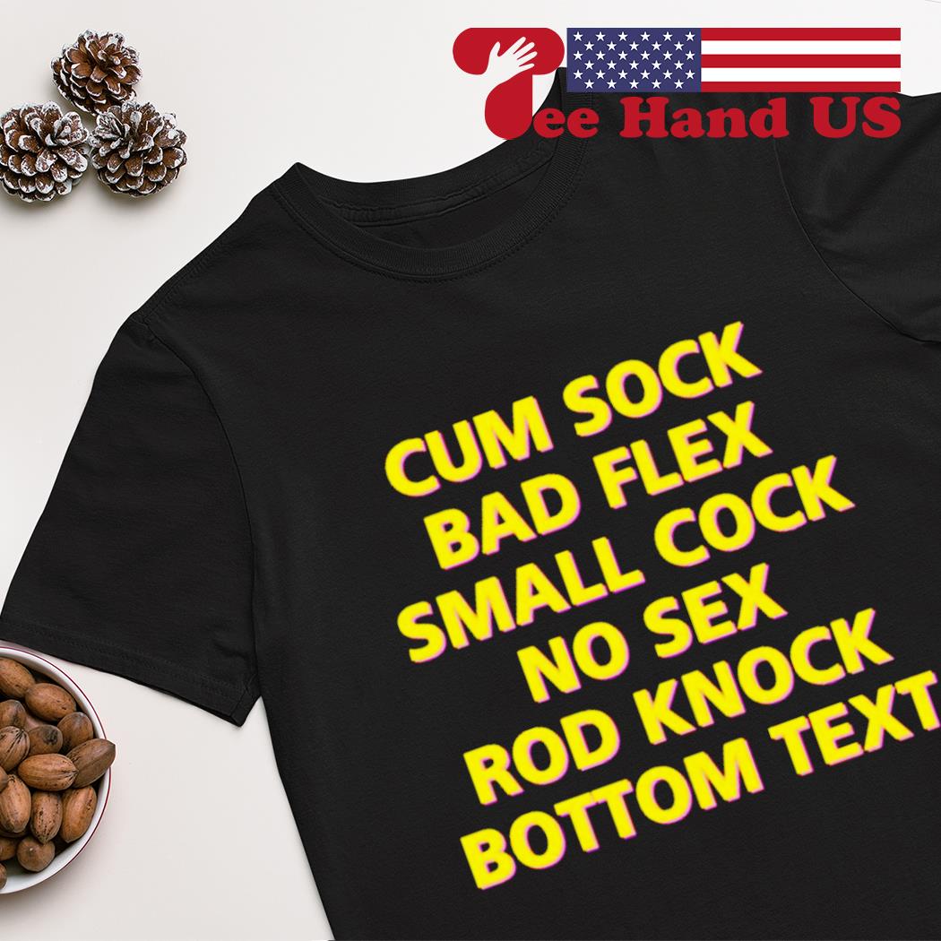 Cum sock bad flex small cock no sex rod knock bottom text shirt, hoodie,  sweater, long sleeve and tank top