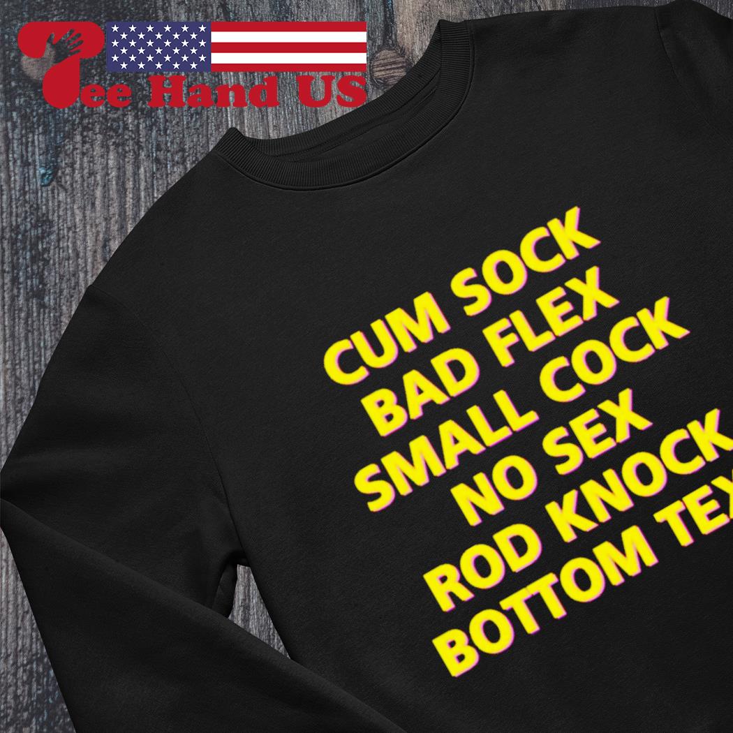 Cum sock bad flex small cock no sex rod knock bottom text shirt, hoodie,  sweater, long sleeve and tank top