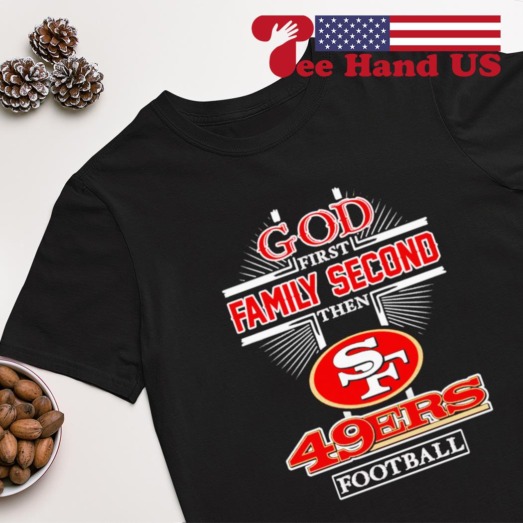 God first family second the SF 49Ers football shirt, hoodie