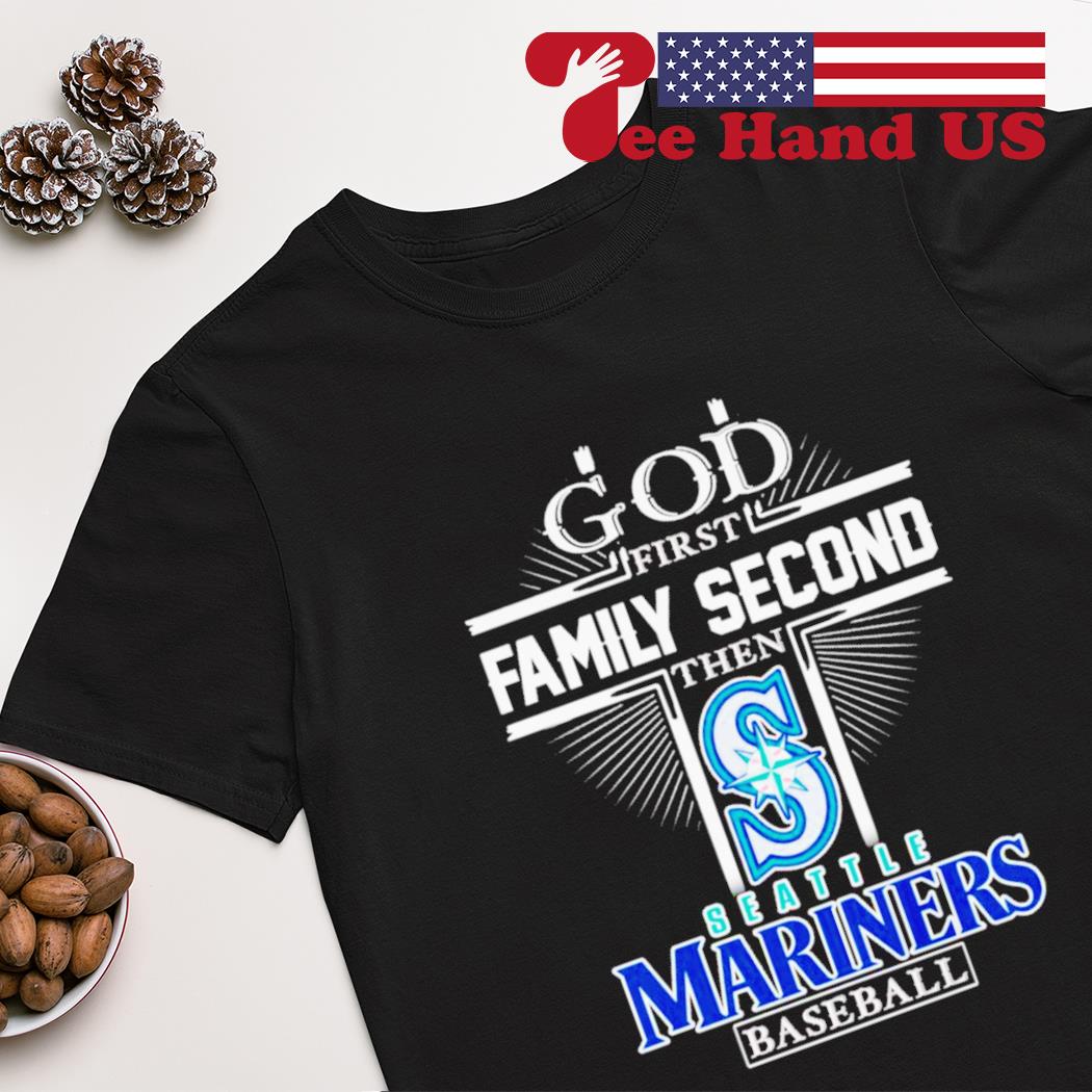 God first family second then Seattle Mariners baseball shirt, hoodie,  sweater, long sleeve and tank top