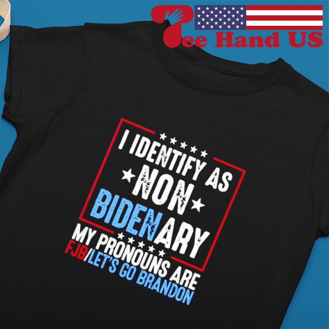 I identify as non B*denary my pronouns are FJB let's go brandon shirt 