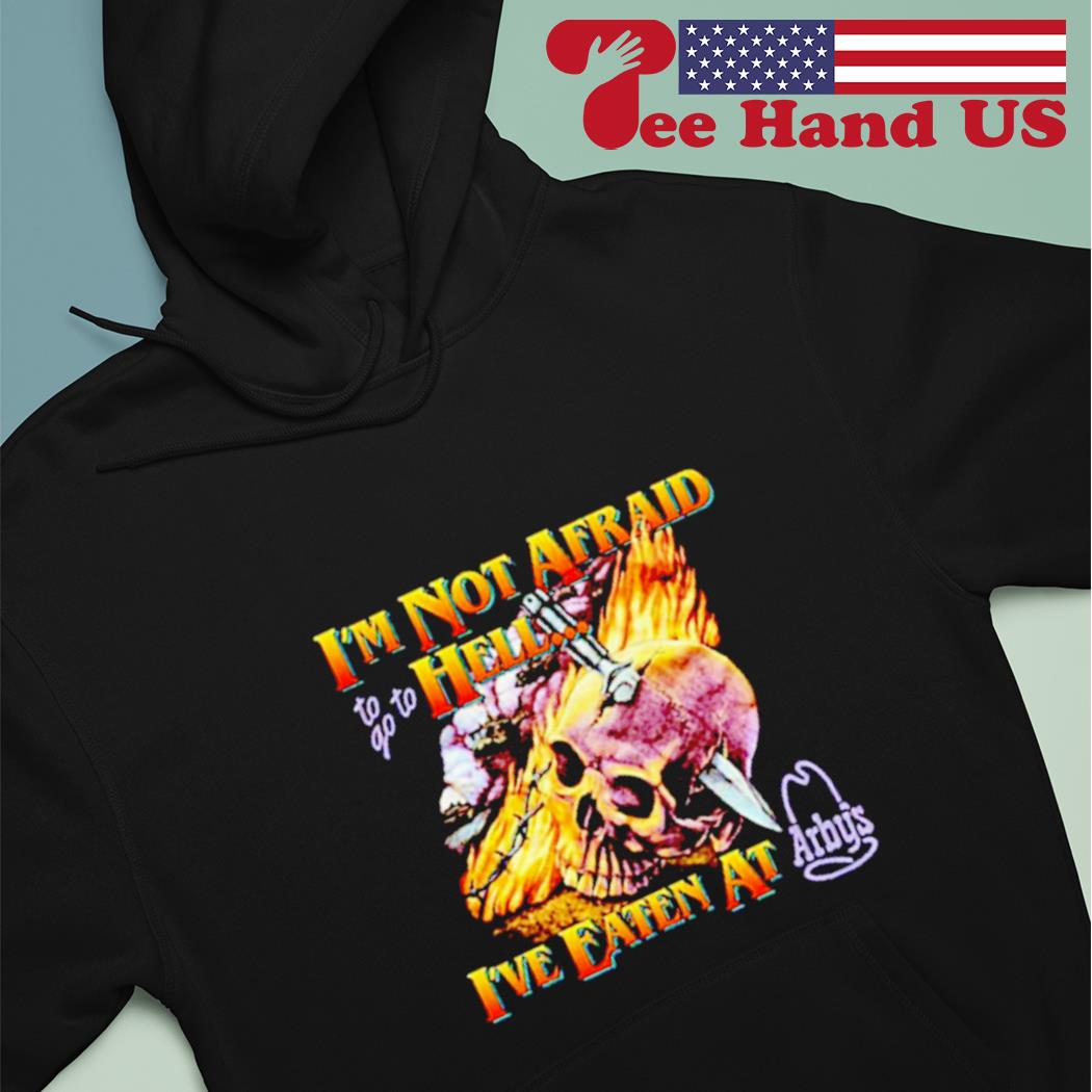 ’m not afraid hell i've eaten at arby's Hoodie