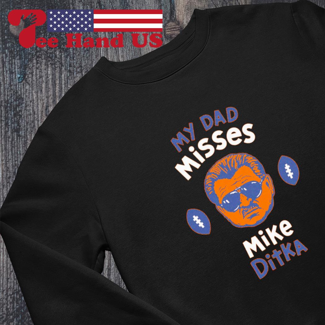 Chicago Bears my dad misses Mike Ditka Rookie wear shirt, hoodie, sweater,  long sleeve and tank top