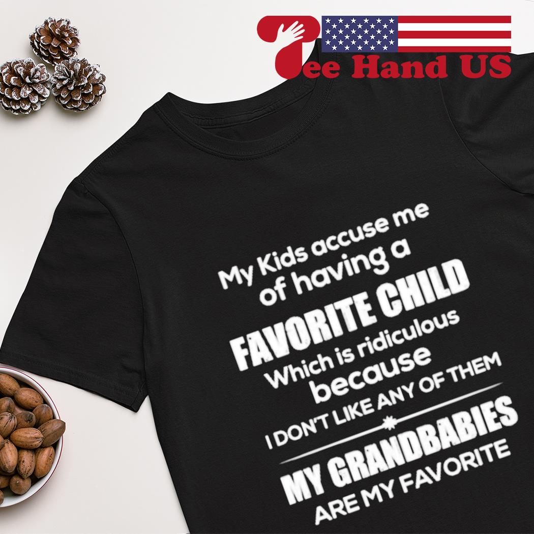 I Dont Like Any Of Them My Grandbabies Are My Favorite Shirt I Dont Like Any Of Them My Grandbabies Are My Favorite Shirt
