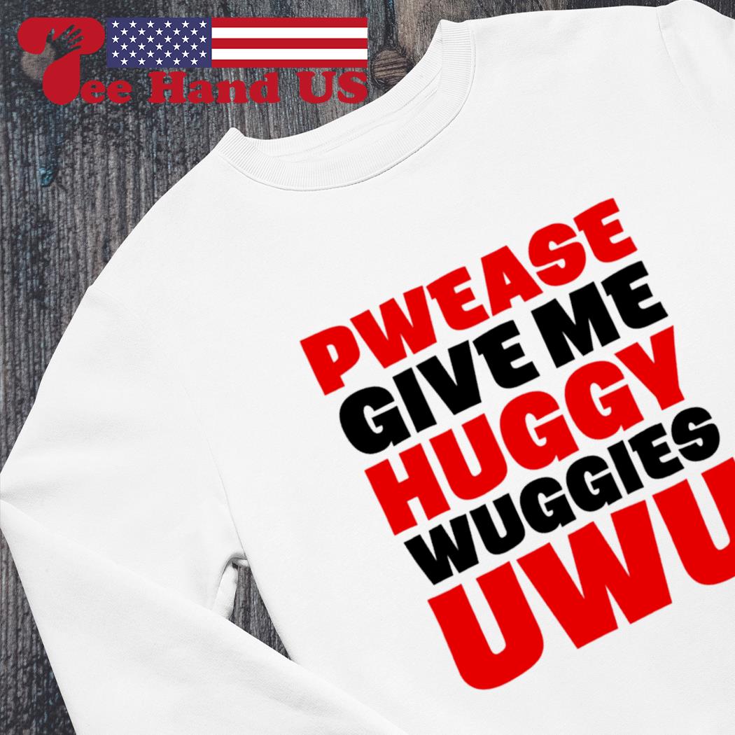 Pwease give me huggy wuggies uwu shirt hoodie sweater long