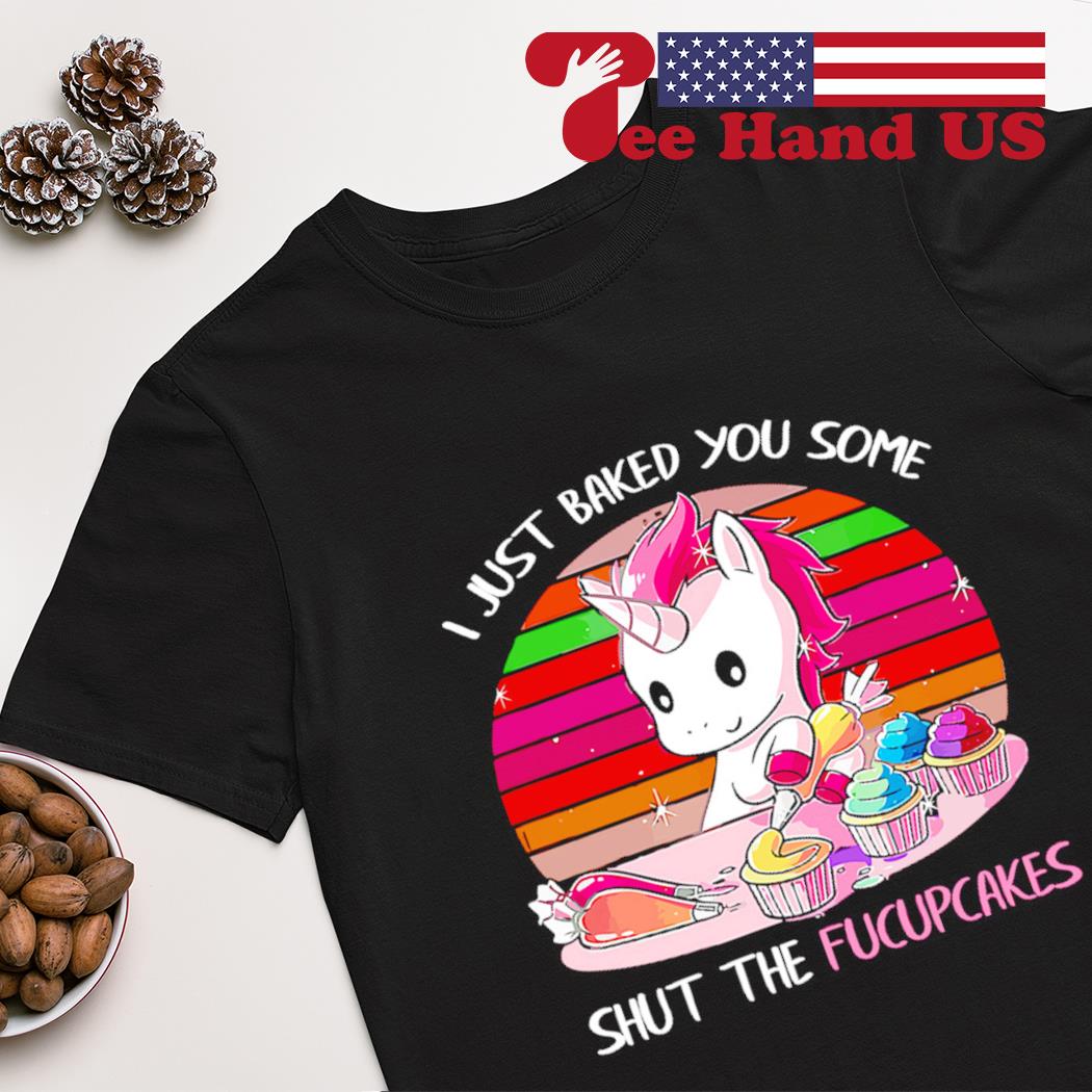 Vintage I Just Baked You Some Shut The Fucupcakes Shirt