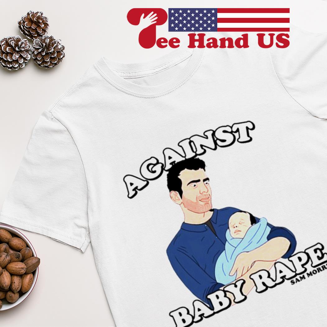 Against baby rape Sam Morril shirt